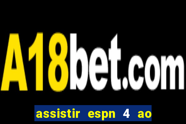 assistir espn 4 ao vivo gratis